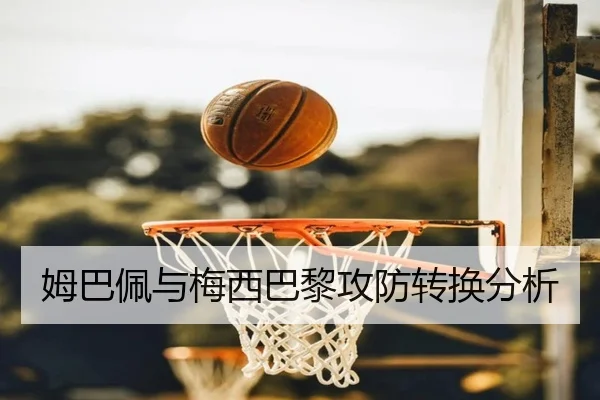 姆巴佩与梅西巴黎攻防转换分析